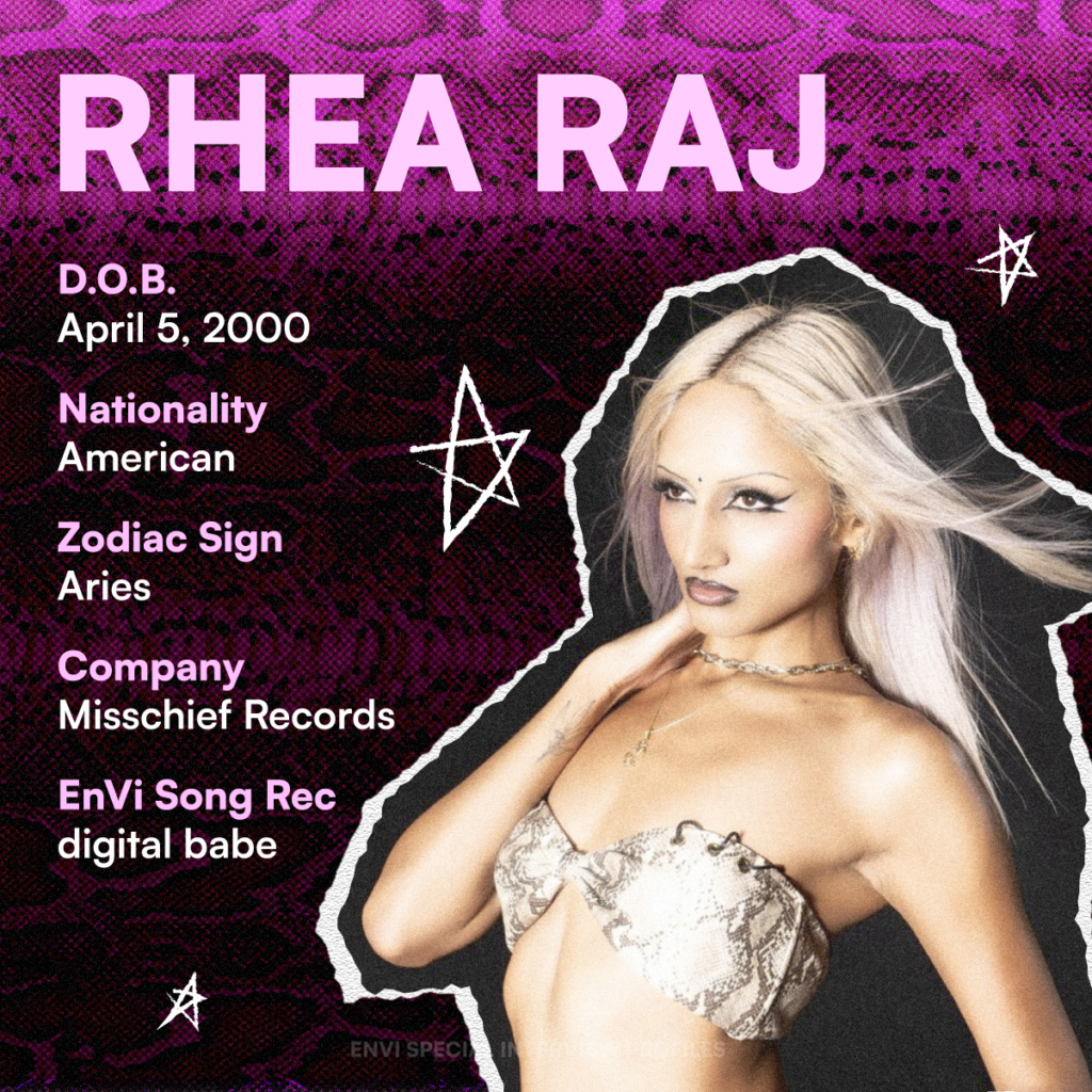 Rhea Raj profile. Date of birth: April 5, 2000. Nationality: American. Zodiac sign: Aries. Company: Misschief Records. EnVi song rec: DIGITAL BABE.