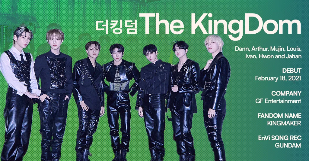 The KingDom profile. Members: Dann, Arthur, Mujin, Louis, Ivan, Hwon, and Jahan. Debut: February 18, 2021. Company: GF Entertainment. Fandom name: KINGMAKER. EnVi song recommendation: GUNDAM.