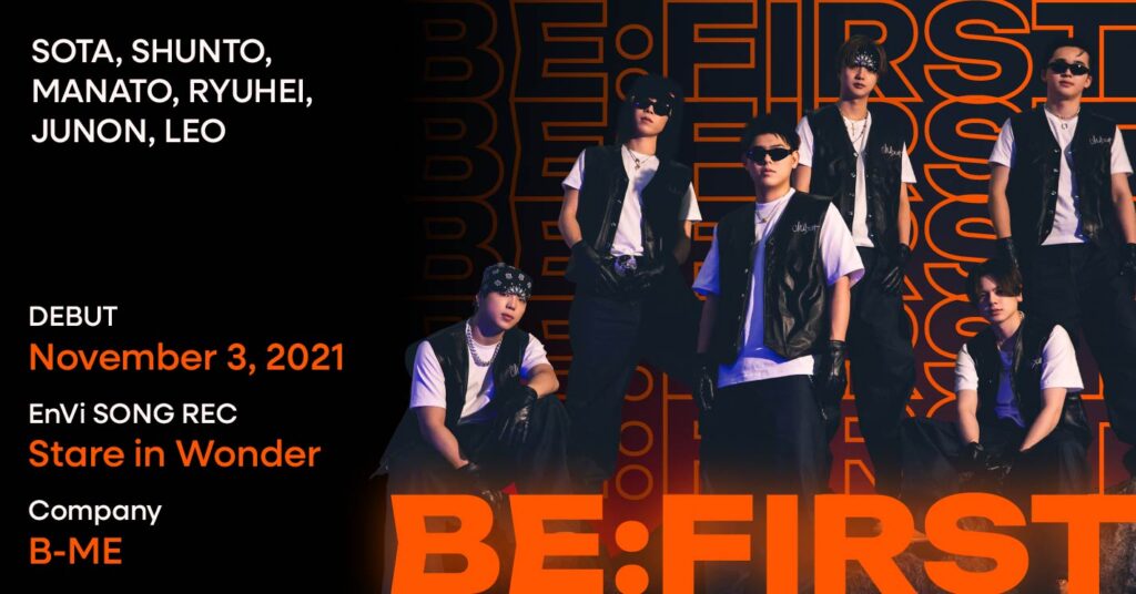 BE:FIRST artist profile. Members: SOTA, SHUNTO, MANATO, RYUHEI, JUNON, LEO. Debut: November 3, 2021. EnVi Song Rec: "Stare in Wonder." Company: B-ME.